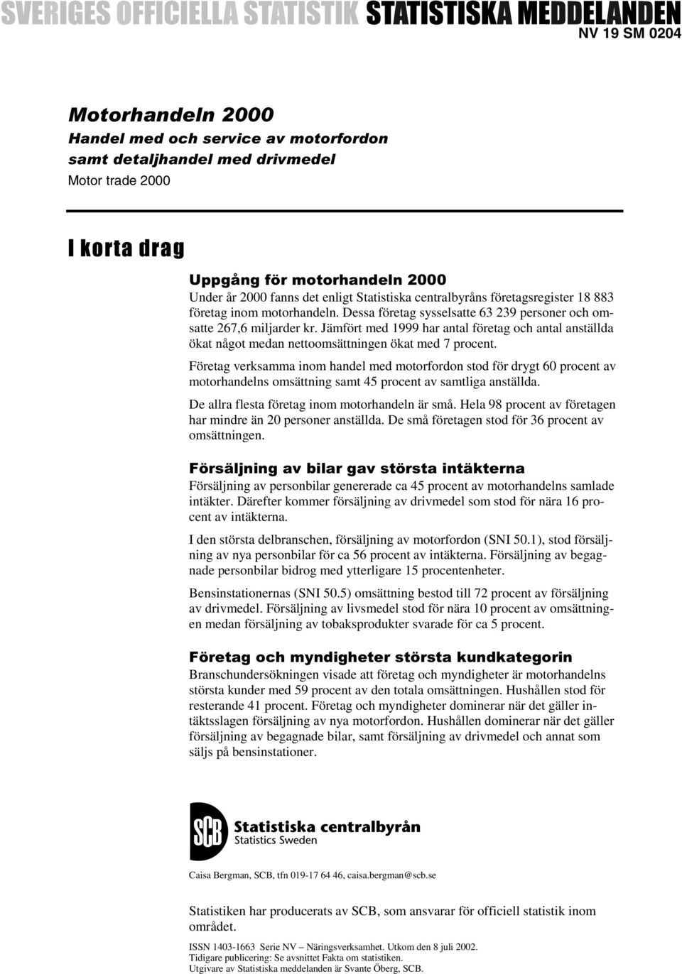 Jämfört med 1999 har antal företag och antal anställda ökat något medan nettoomsättningen ökat med 7 procent.