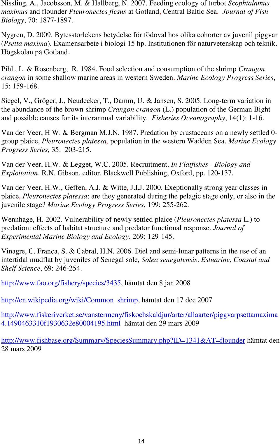 Högskolan på Gotland. Pihl, L. & Rosenberg, R. 1984. Food selection and consumption of the shrimp Crangon crangon in some shallow marine areas in western Sweden.