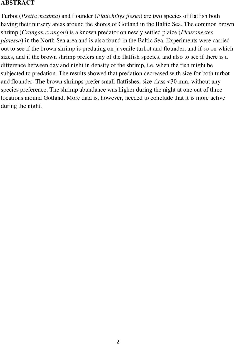 Experiments were carried out to see if the brown shrimp is predating on juvenile turbot and flounder, and if so on which sizes, and if the brown shrimp prefers any of the flatfish species, and also