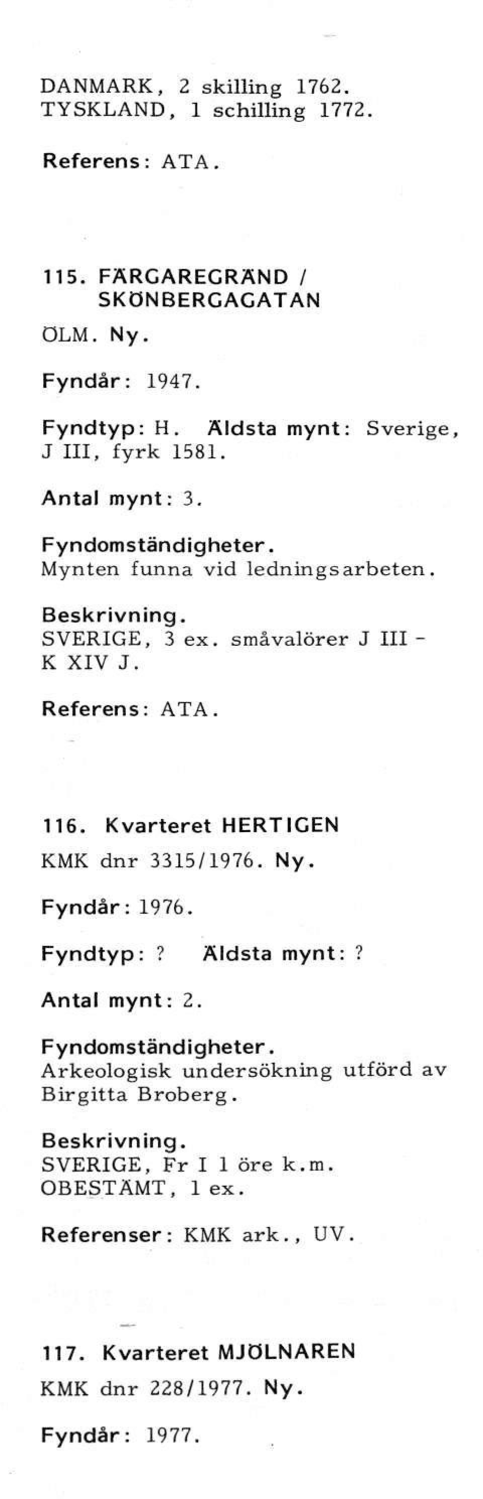 116. Kvarteret HERTIGEN KMK dnr 3315/1976. Ny. Fyndår:1976. Fyndtyp:? Äldsta mynt:? Antal mynt: 2.