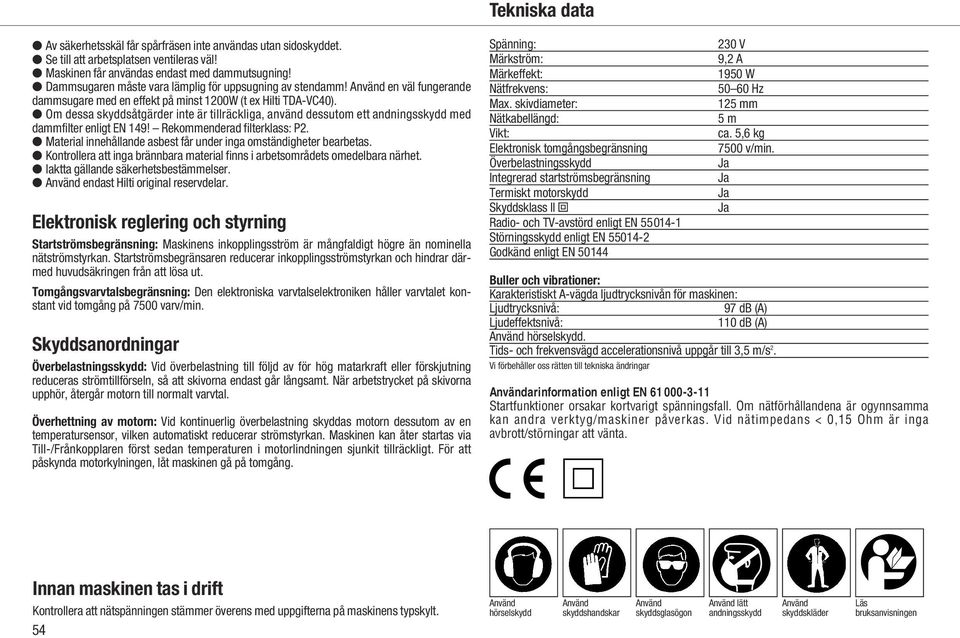 Om dessa skyddsåtgärder inte är tillräckliga, använd dessutom ett andningsskydd med dammfilter enligt EN 149! Rekommenderad filterklass: P2.