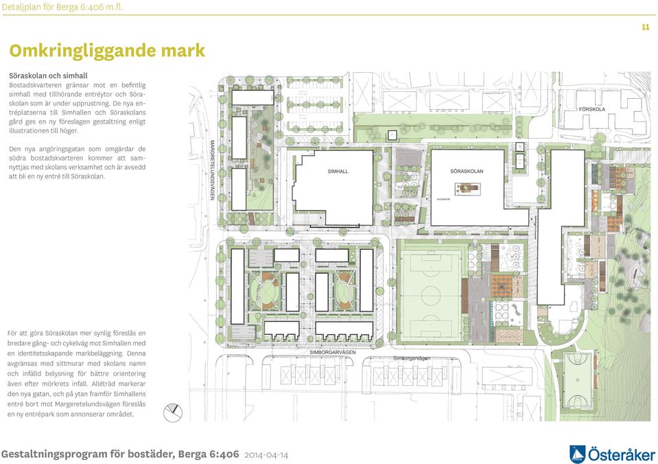 Den nya angöringsgatan som omgärdar de södra bostadskvarteren kommer att samnyttjas med skolans verksamhet och är avsedd att bli en ny entré till Söraskolan.