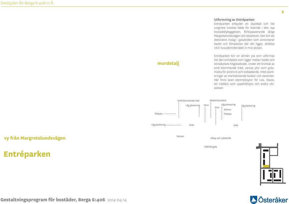 murdetalj Entréparken blir en allmän yta som utformas likt den entréplats som ligger mellan badet och Söraskolans högstadiedel.