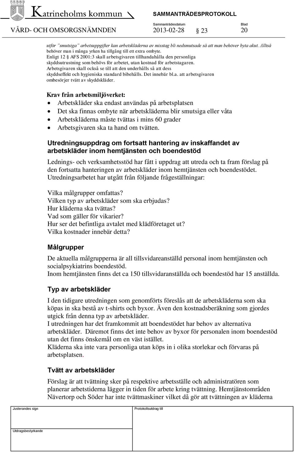 Enligt 12 AFS 2001:3 skall arbetsgivaren tillhandahålla den personliga skyddsutrustning som behövs för arbetet, utan kostnad för arbetstagaren.