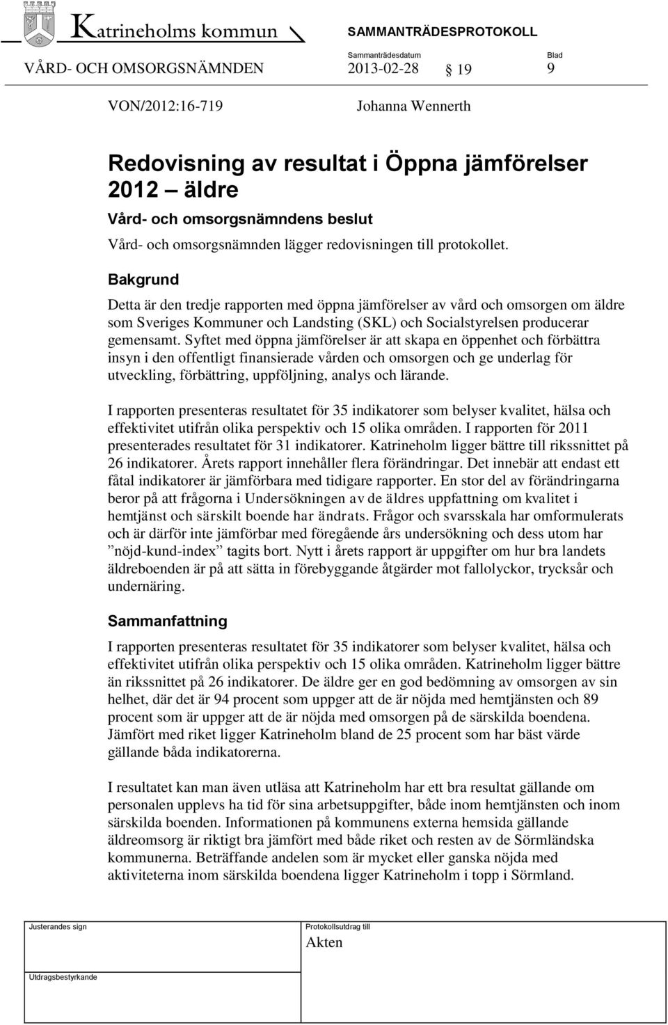 Bakgrund Detta är den tredje rapporten med öppna jämförelser av vård och omsorgen om äldre som Sveriges Kommuner och Landsting (SKL) och Socialstyrelsen producerar gemensamt.