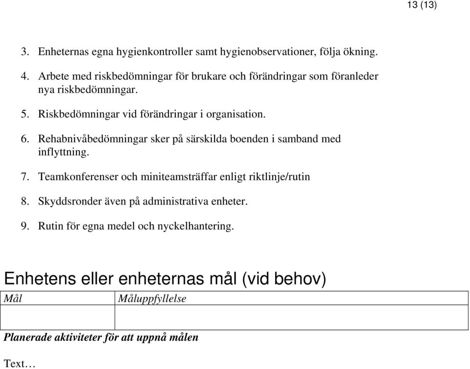 Riskbedömningar vid förändringar i organisation. 6. Rehabnivåbedömningar sker på särskilda boenden i samband med inflyttning. 7.