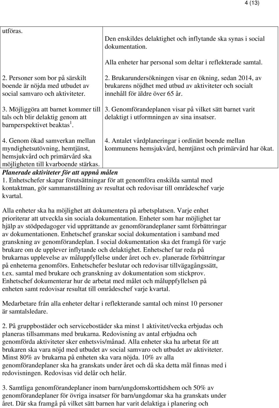 innehåll för äldre över 65 år. 3. Möjliggöra att barnet kommer till 3. Genomförandeplanen visar på vilket sätt barnet varit tals och blir delaktig genom att delaktigt i utformningen av sina insatser.