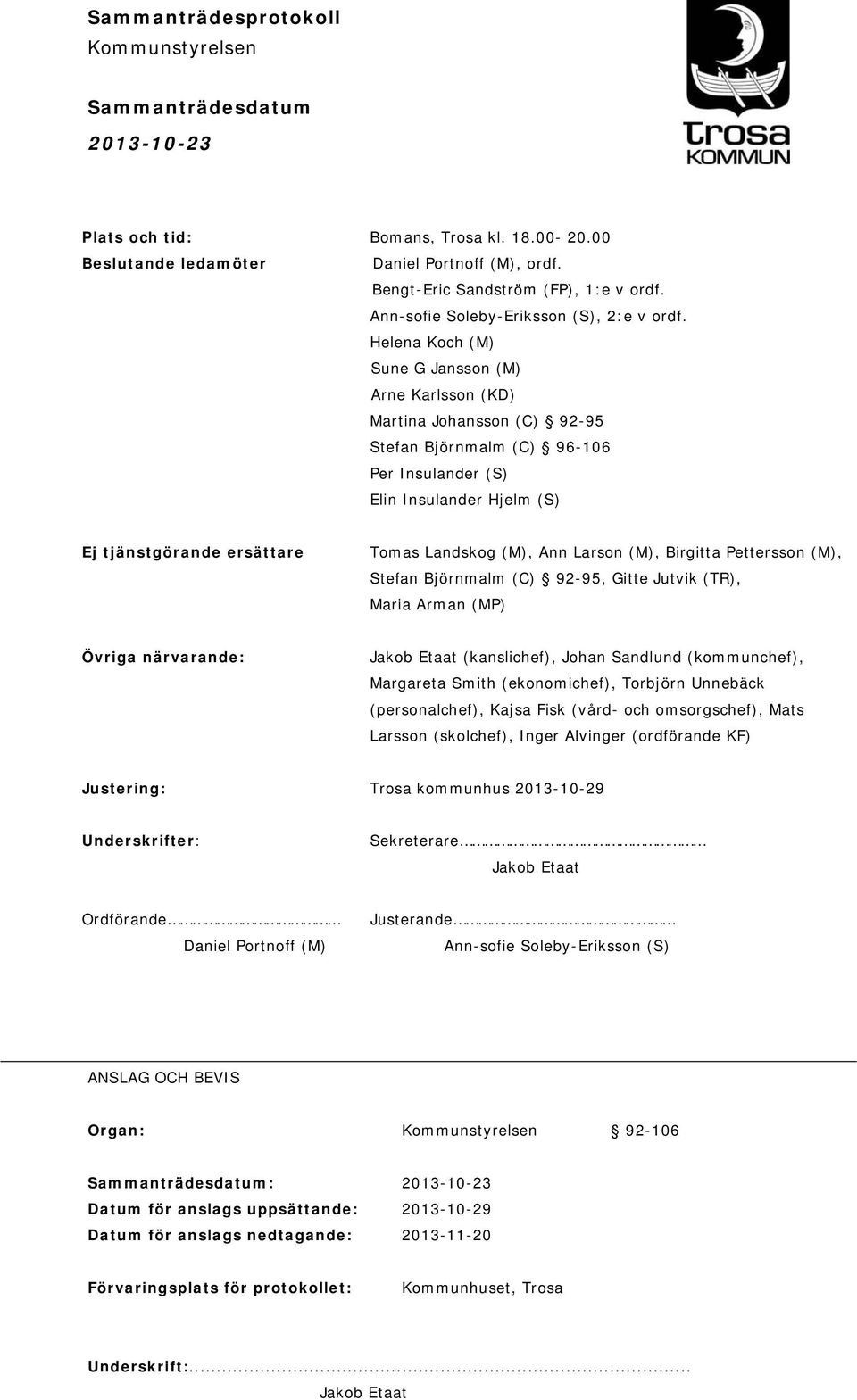 (M), Ann Larson (M), Birgitta Pettersson (M), Stefan Björnmalm (C) 92-95, Gitte Jutvik (TR), Maria Arman (MP) Övriga närvarande: Jakob Etaat (kanslichef), Johan Sandlund (kommunchef), Margareta Smith