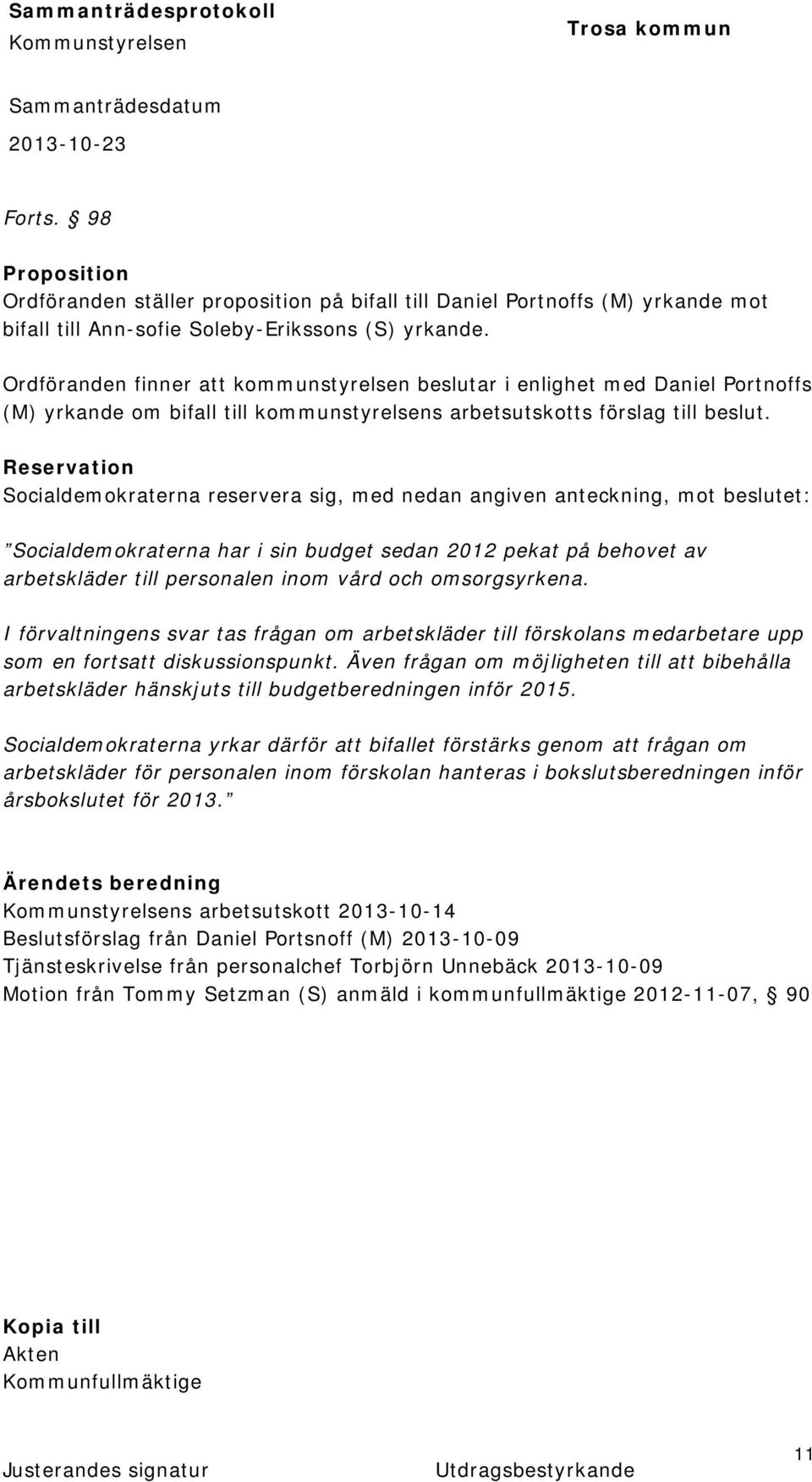 Reservation Socialdemokraterna reservera sig, med nedan angiven anteckning, mot beslutet: Socialdemokraterna har i sin budget sedan 2012 pekat på behovet av arbetskläder till personalen inom vård och