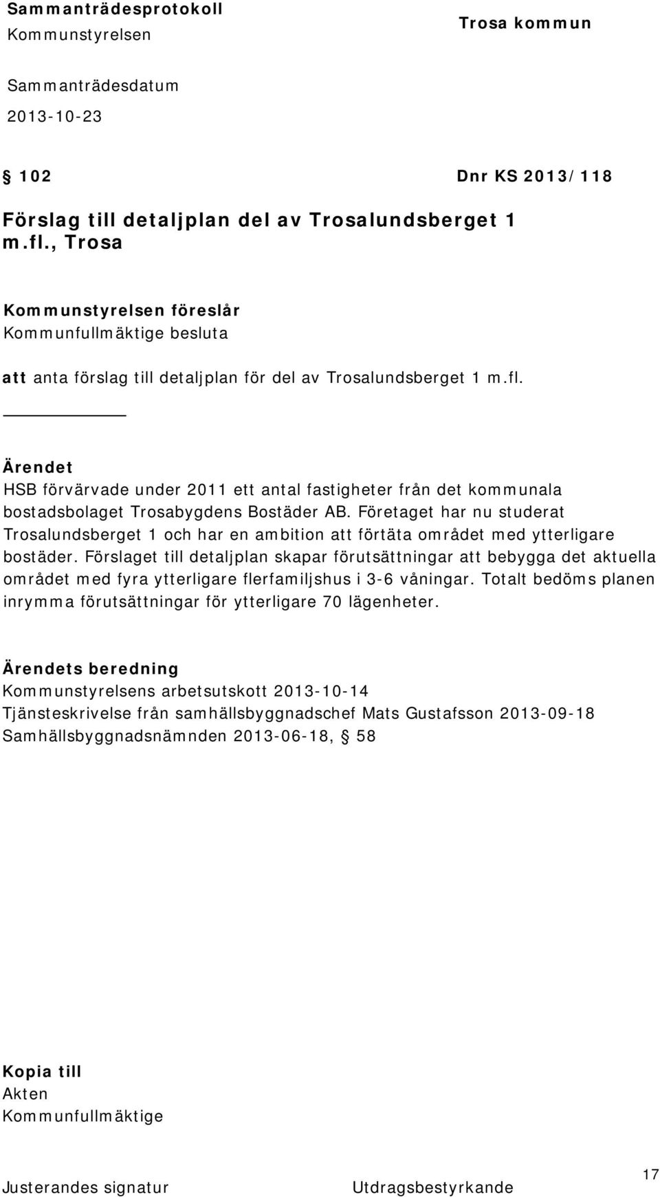 Förslaget till detaljplan skapar förutsättningar att bebygga det aktuella området med fyra ytterligare flerfamiljshus i 3-6 våningar.