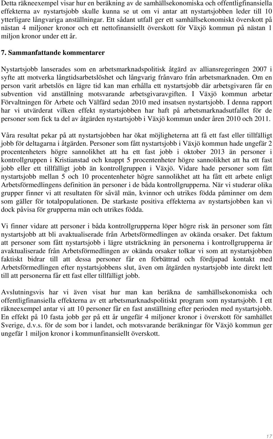 Sammanfattande kommentarer Nystartsjobb lanserades som en arbetsmarknadspolitisk åtgärd av alliansregeringen 2007 i syfte att motverka långtidsarbetslöshet och långvarig frånvaro från arbetsmarknaden.