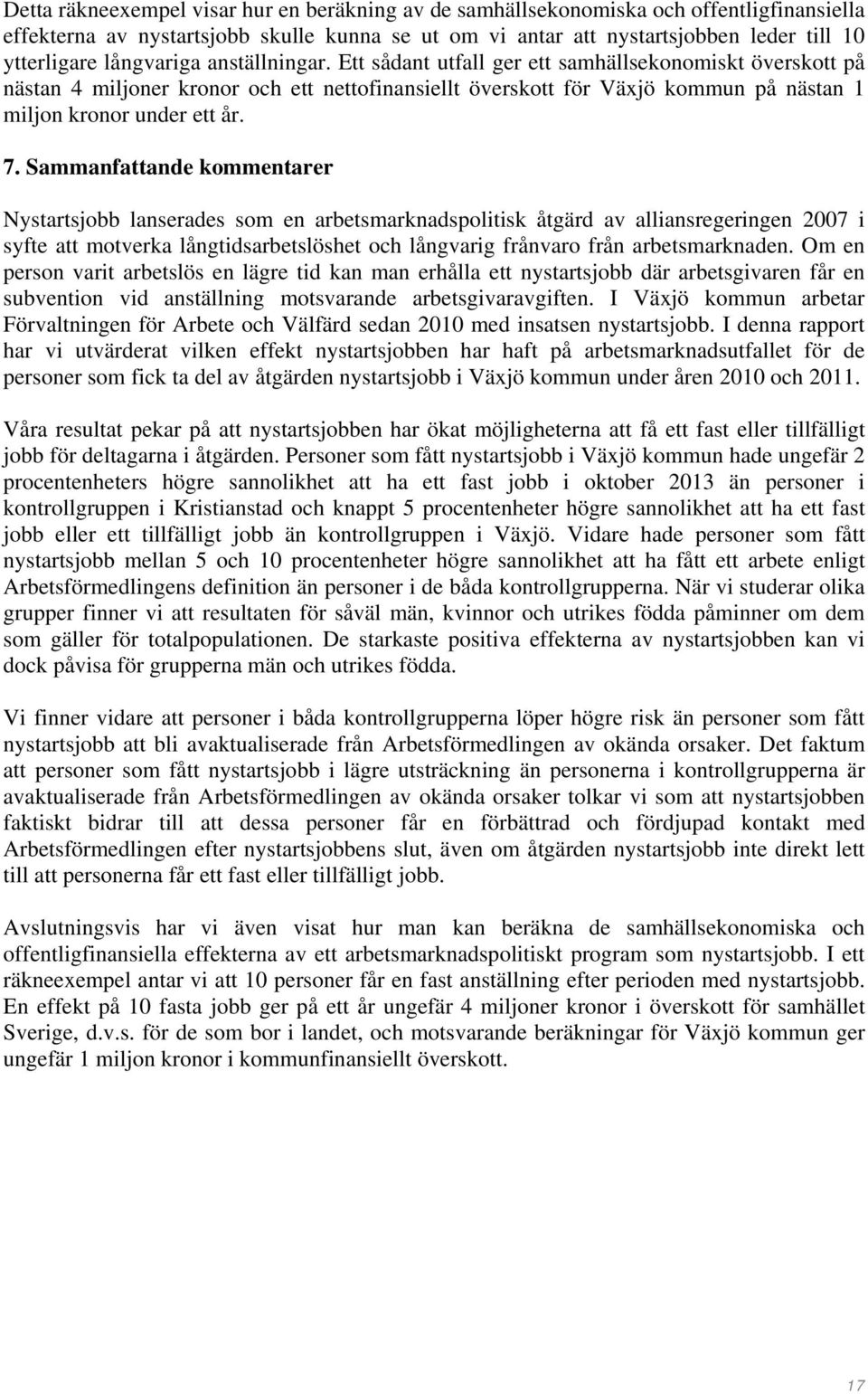 Sammanfattande kommentarer Nystartsjobb lanserades som en arbetsmarknadspolitisk åtgärd av alliansregeringen 2007 i syfte att motverka långtidsarbetslöshet och långvarig frånvaro från arbetsmarknaden.