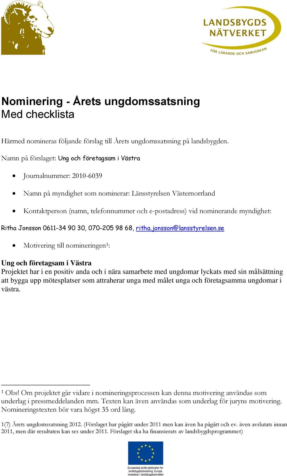 nominerande myndighet: Ritha Jonsson 0611-34 90 30, 070-205 98 68, ritha.jonsson@lansstyrelsen.