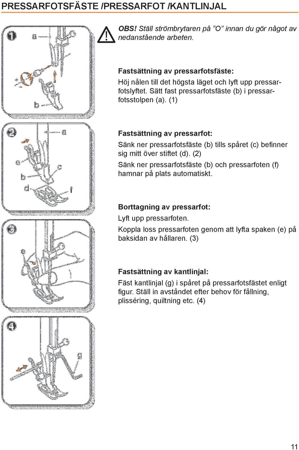 (1) Fastsättning av pressarfot: Sänk ner pressarfotsfäste (b) tills spåret (c) be nner sig mitt över stiftet (d).