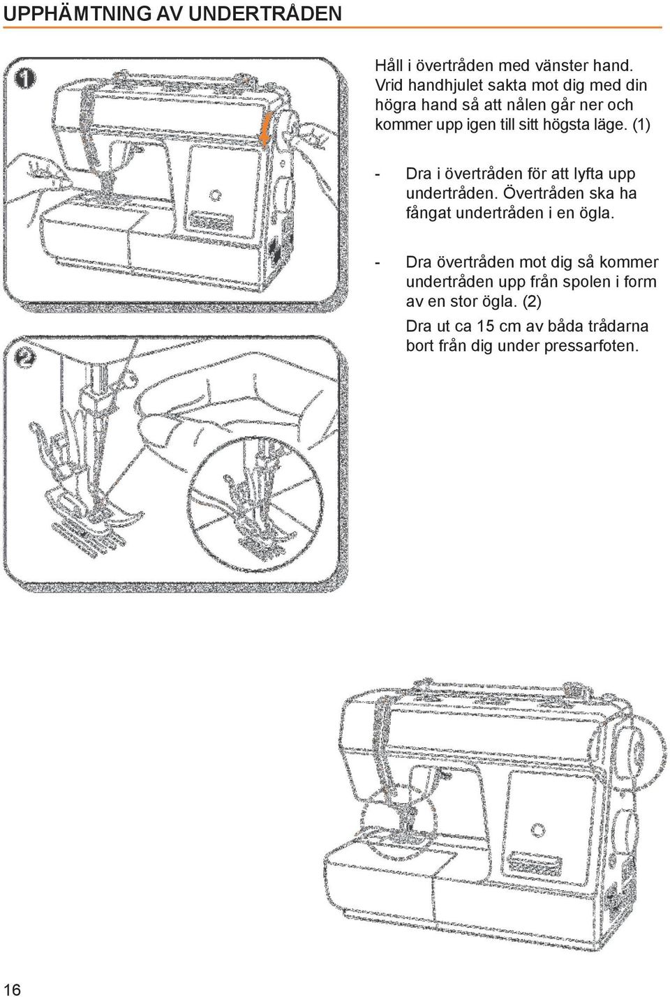läge. (1) - Dra i övertråden för att lyfta upp undertråden. Övertråden ska ha fångat undertråden i en ögla.