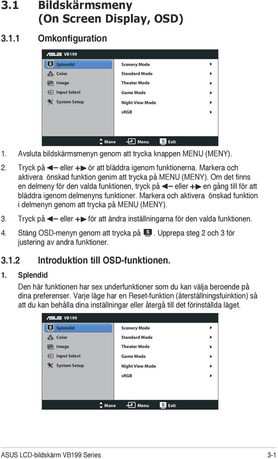 Om det finns en delmeny för den valda funktionen, tryck på eller en gång till för att bläddra igenom delmenyns funktioner.