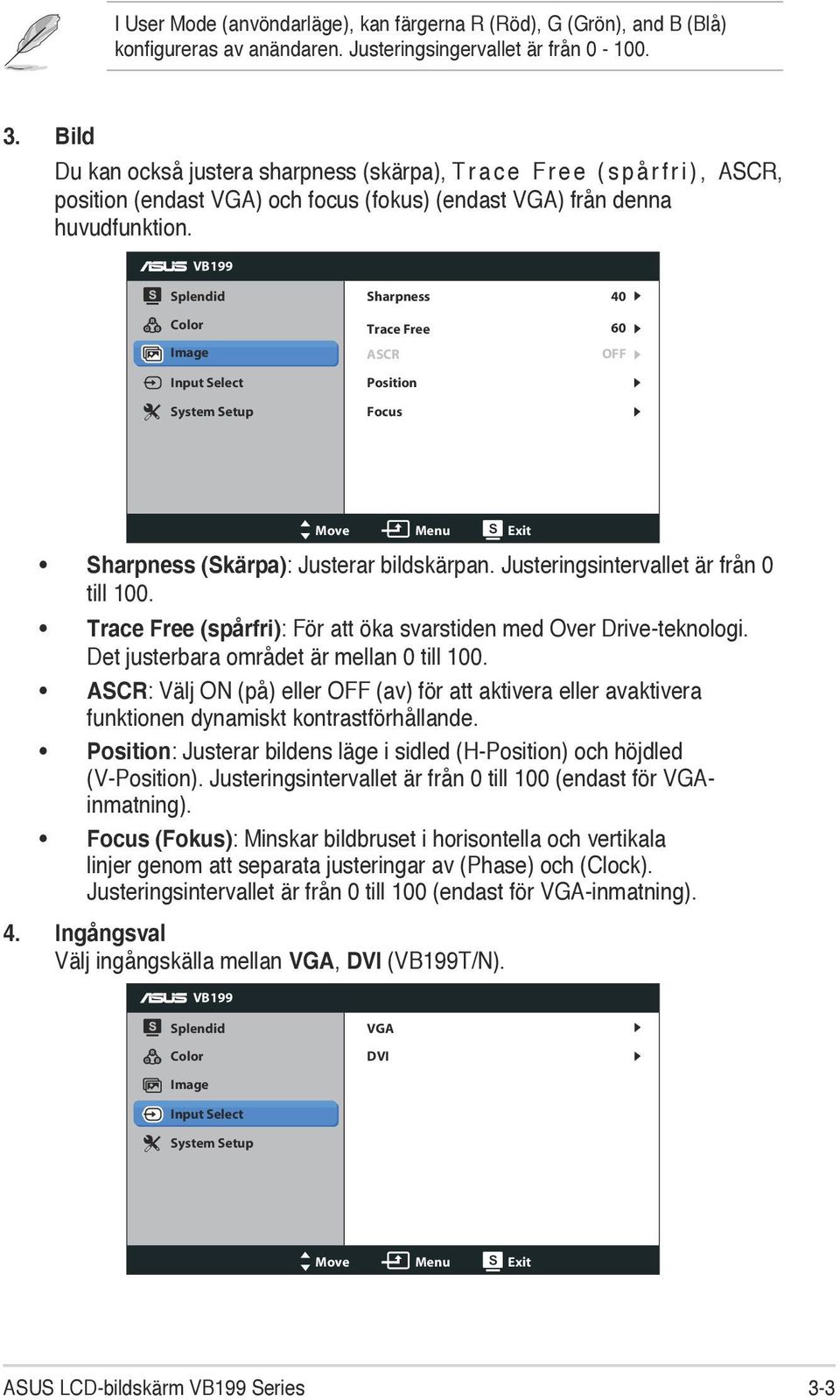 VB199 Splendid Color Image Input Select System Setup Sharpness Trace Free ASCR Position Focus 40 60 OFF Move Menu Exit Sharpness (Skärpa): Justerar bildskärpan.