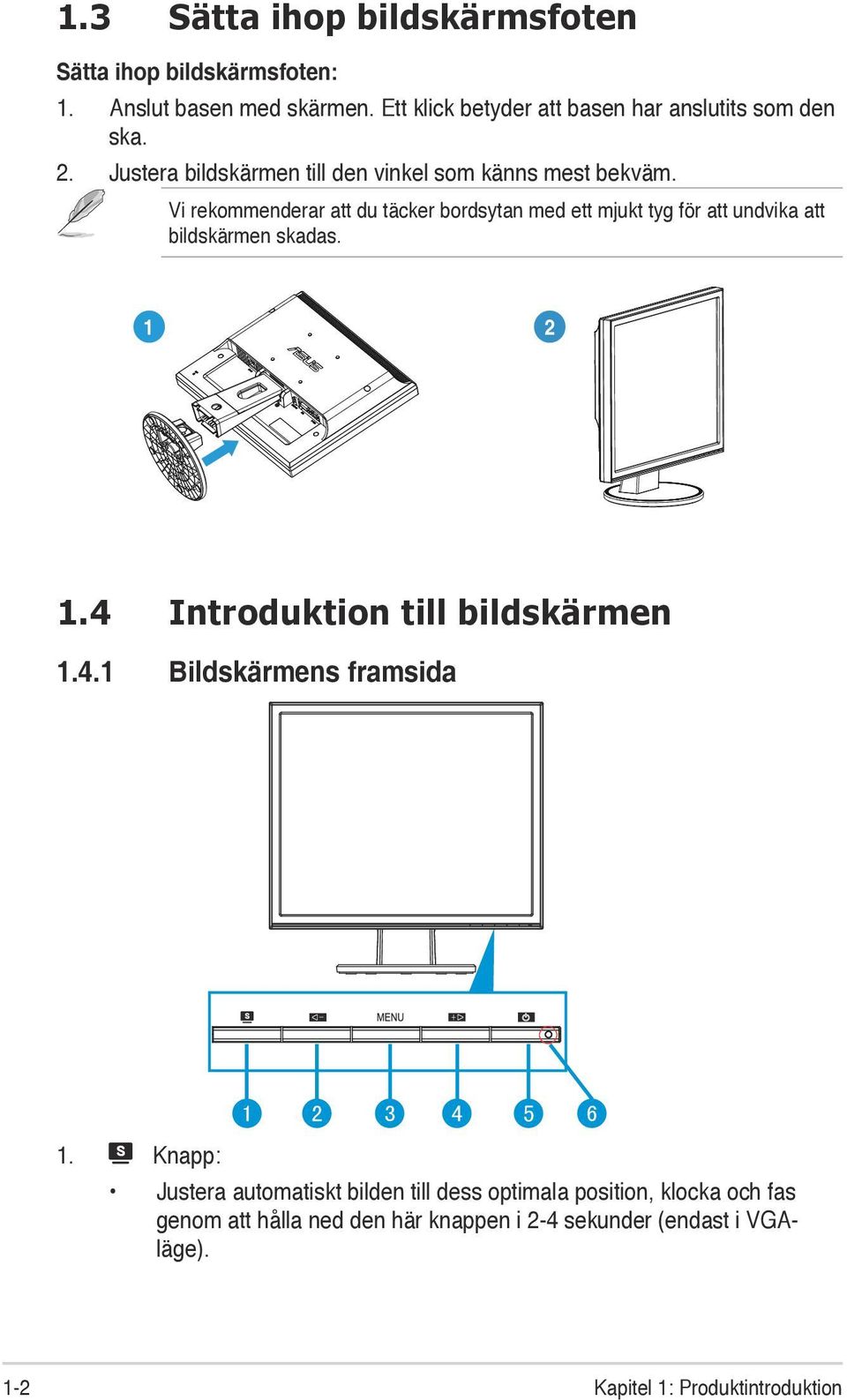 Vi rekommenderar att du täcker bordsytan med ett mjukt tyg för att undvika att bildskärmen skadas. 1 2 1.4 