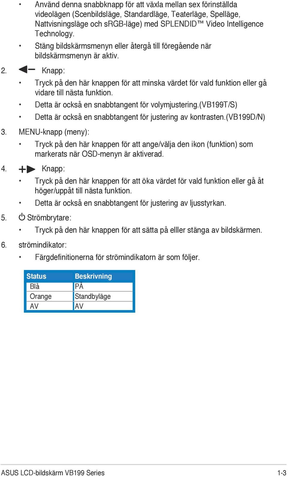 Detta är också en snabbtangent för volymjustering.(vb199t/s) Detta är också en snabbtangent för justering av kontrasten.(vb199d/n) 3.