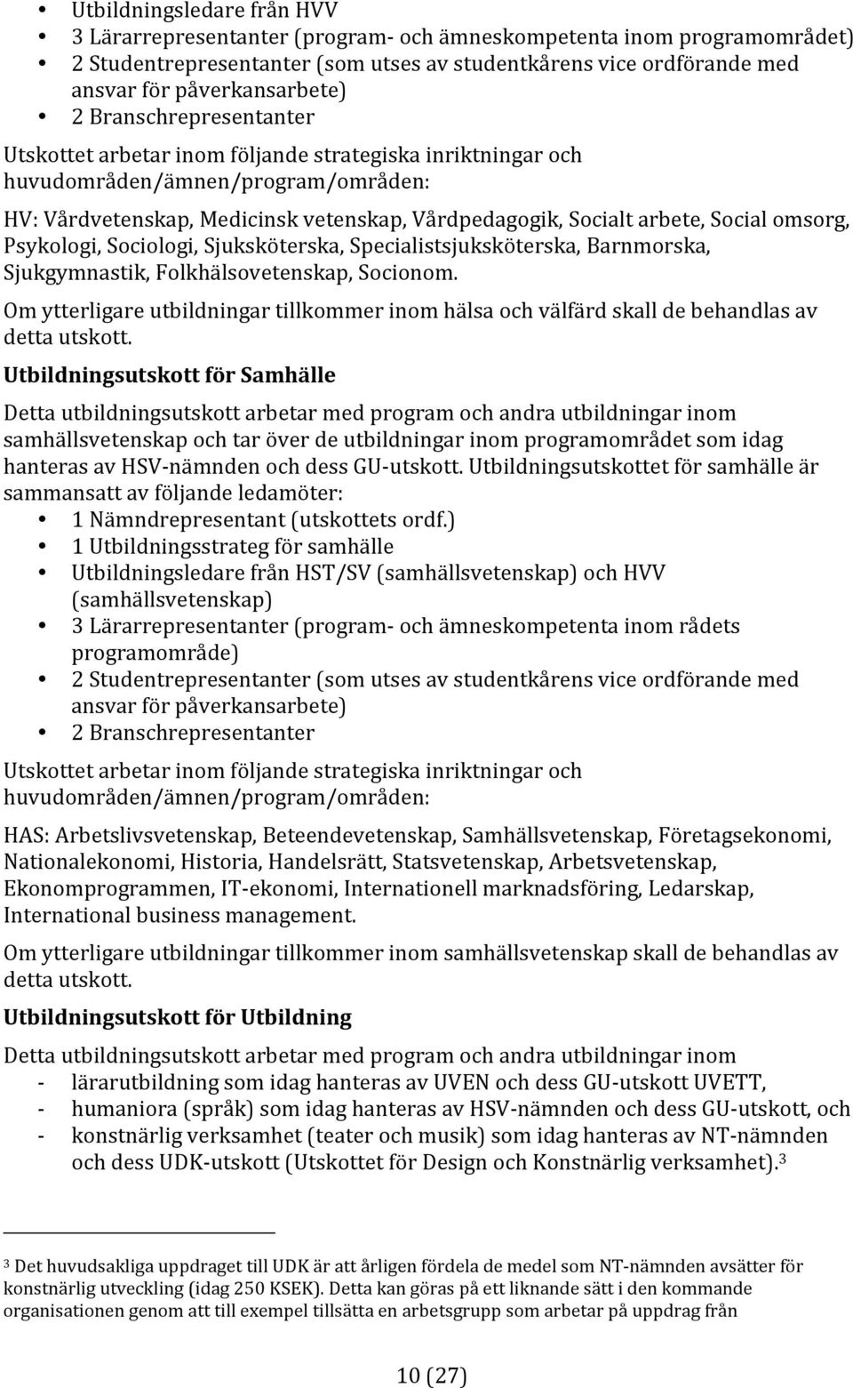 Psykologi,Sociologi,Sjuksköterska,Specialistsjuksköterska,Barnmorska, Sjukgymnastik,Folkhälsovetenskap,Socionom. Omytterligareutbildningartillkommerinomhälsaochvälfärdskalldebehandlasav dettautskott.