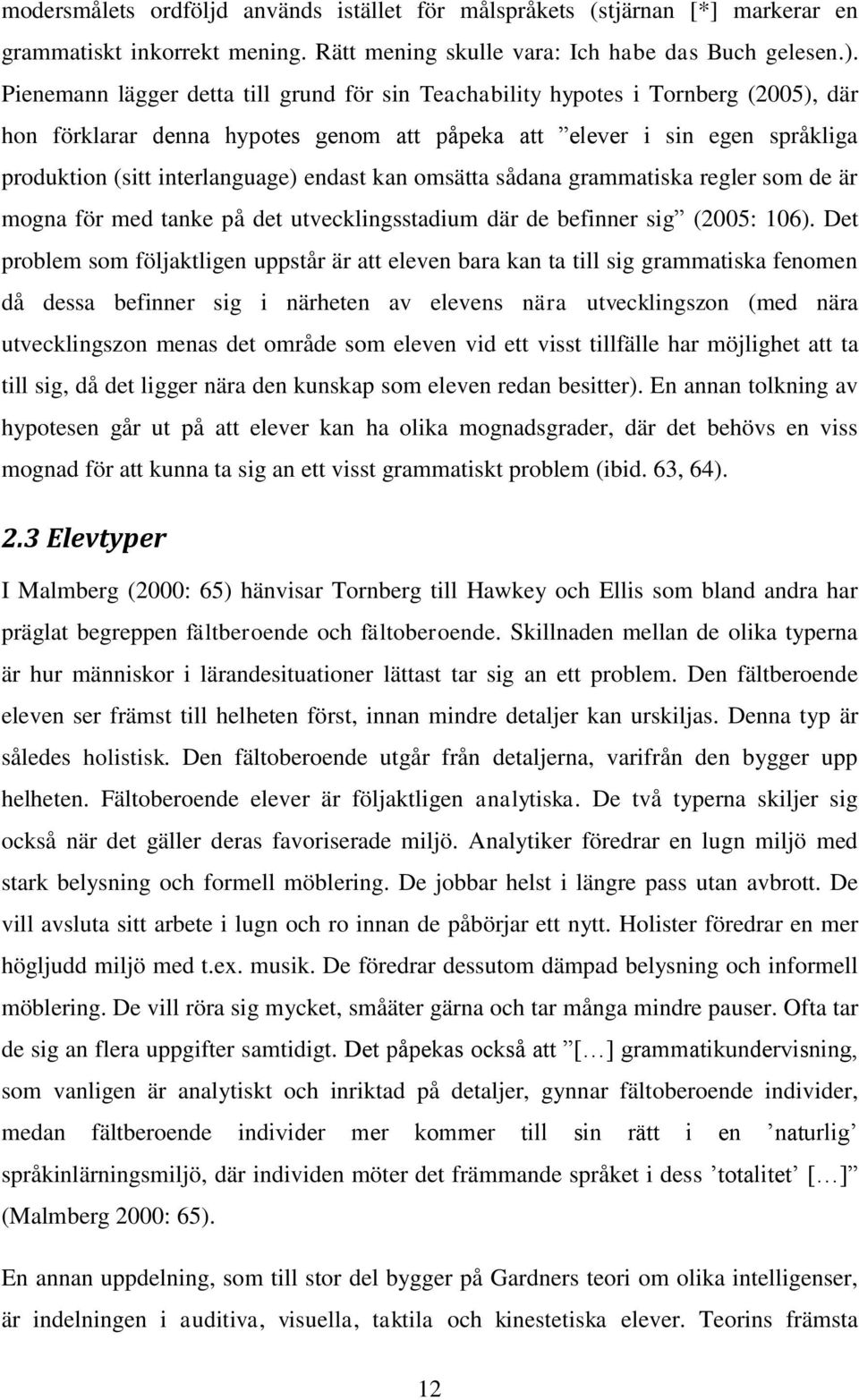 endast kan omsätta sådana grammatiska regler som de är mogna för med tanke på det utvecklingsstadium där de befinner sig (2005: 106).