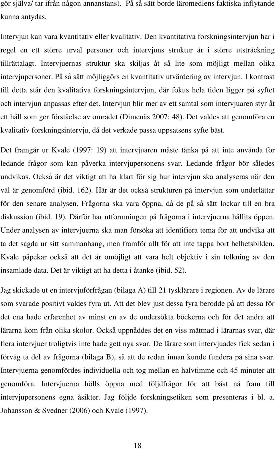 Intervjuernas struktur ska skiljas åt så lite som möjligt mellan olika intervjupersoner. På så sätt möjliggörs en kvantitativ utvärdering av intervjun.