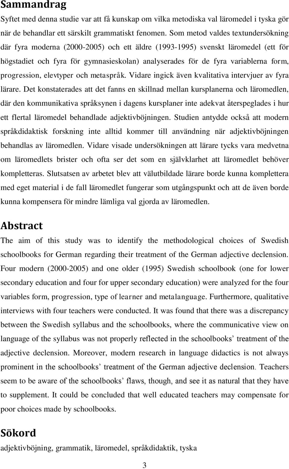 progression, elevtyper och metaspråk. Vidare ingick även kvalitativa intervjuer av fyra lärare.