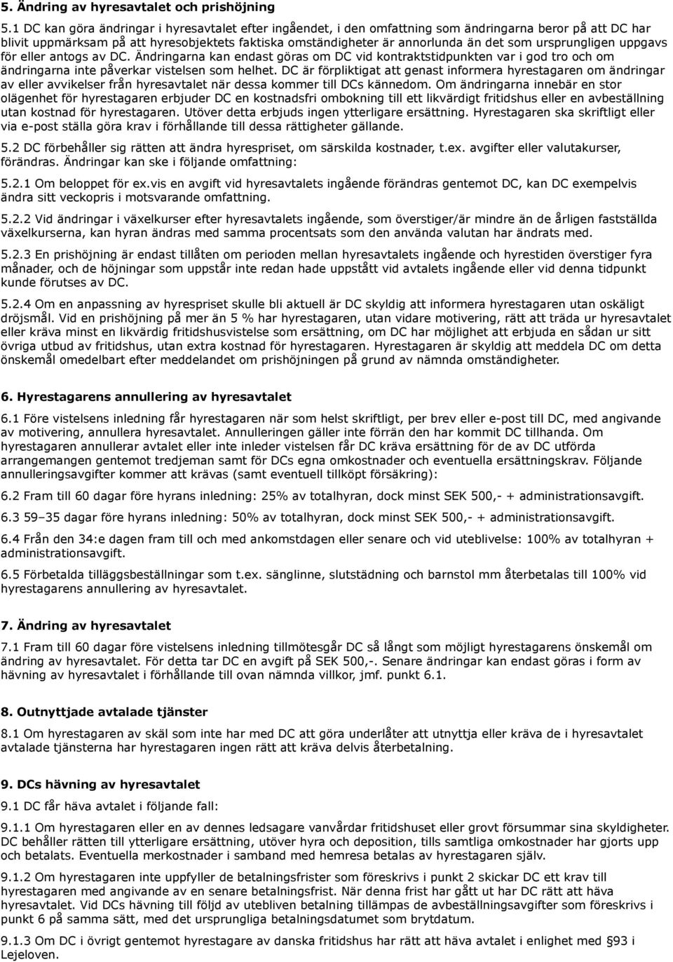 ursprungligen uppgavs för eller antogs av DC. Ändringarna kan endast göras om DC vid kontraktstidpunkten var i god tro och om ändringarna inte påverkar vistelsen som helhet.