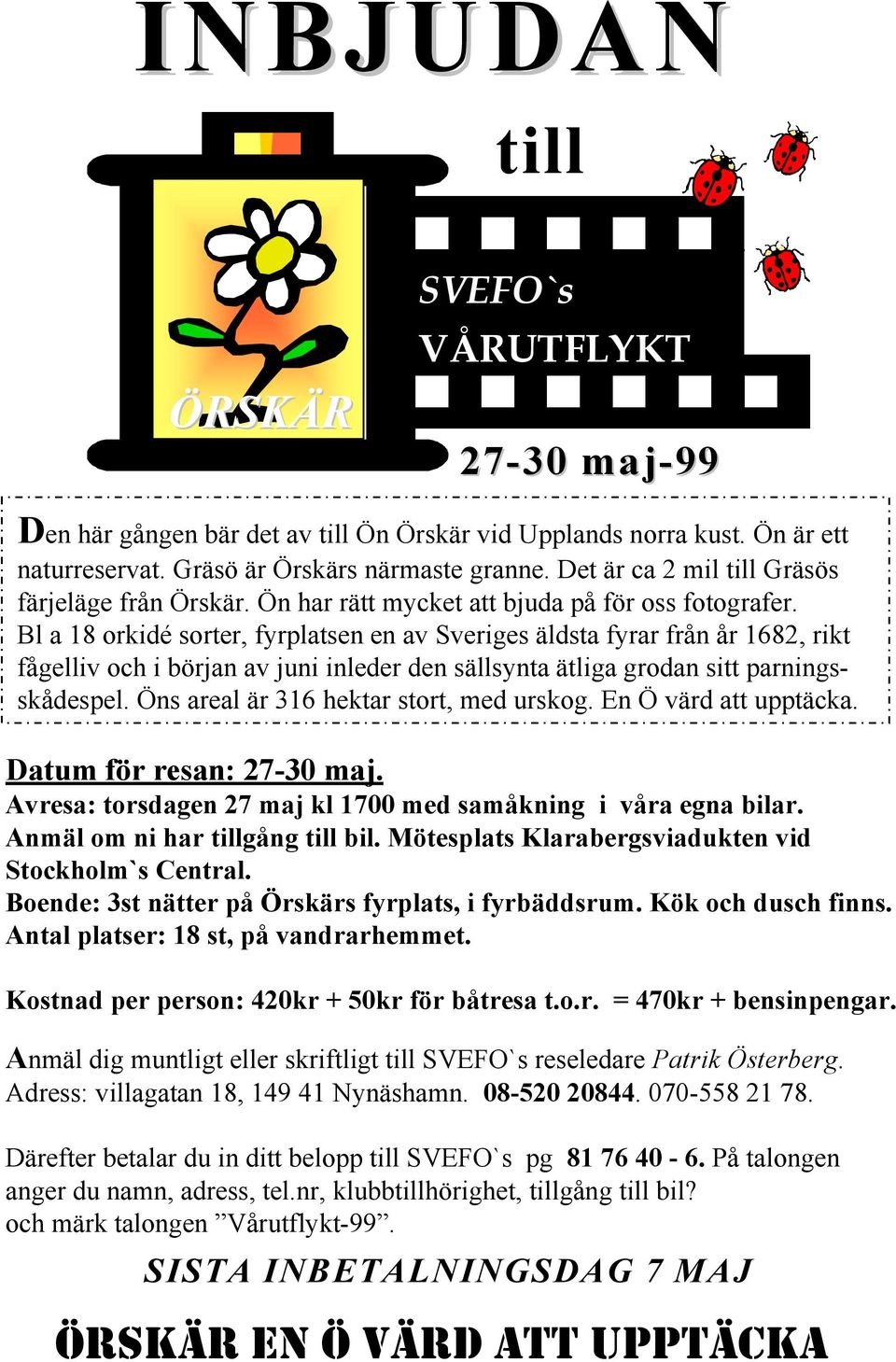Bl a 18 orkidé sorter, fyrplatsen en av Sveriges äldsta fyrar från år 1682, rikt fågelliv och i början av juni inleder den sällsynta ätliga grodan sitt parningsskådespel.