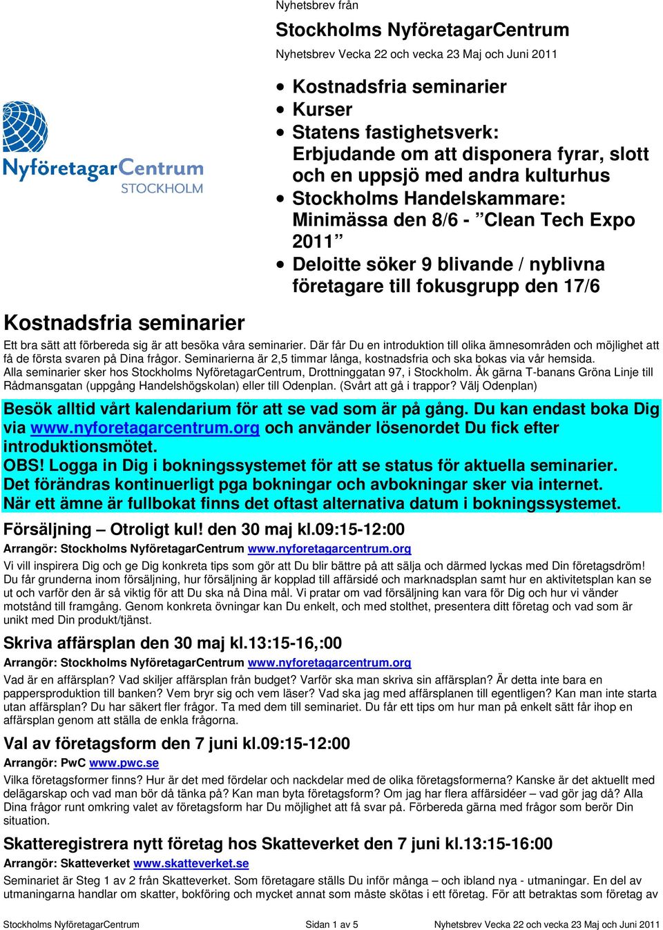 Ett bra sätt att förbereda sig är att besöka våra seminarier. Där får Du en introduktion till olika ämnesområden och möjlighet att få de första svaren på Dina frågor.