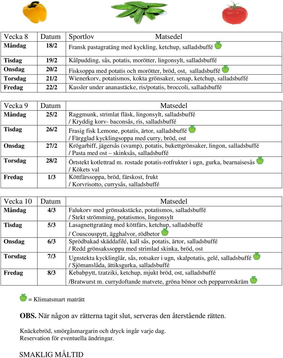 salladsbuffé Vecka 9 Datum Matsedel Måndag 25/2 Raggmunk, strimlat fläsk, lingonsylt, salladsbuffé / Kryddig korv- baconsås, ris, salladsbuffé Tisdag 26/2 Frasig fisk Lemone, potatis, ärtor,