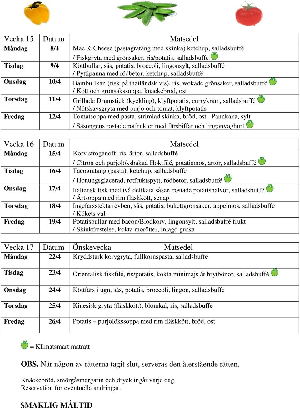 ost Torsdag 11/4 Grillade Drumstick (kyckling), klyftpotatis, currykräm, salladsbuffé / Nötskavsgryta med purjo och tomat, klyftpotatis Fredag 12/4 Tomatsoppa med pasta, strimlad skinka, bröd, ost