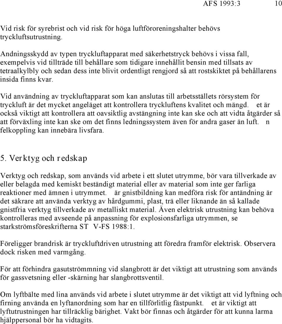 inte blivit ordentligt rengjord så att rostskiktet på behållarens insida finns kvar.