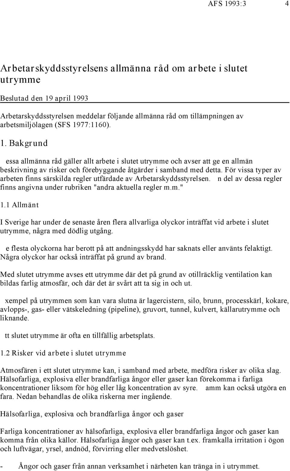 För vissa typer av arbeten finns särskilda regler utfärdade av Arbetarskyddsstyrelsen. En del av dessa regler finns angivna under rubriken "andra aktuella regler m.m." 1.