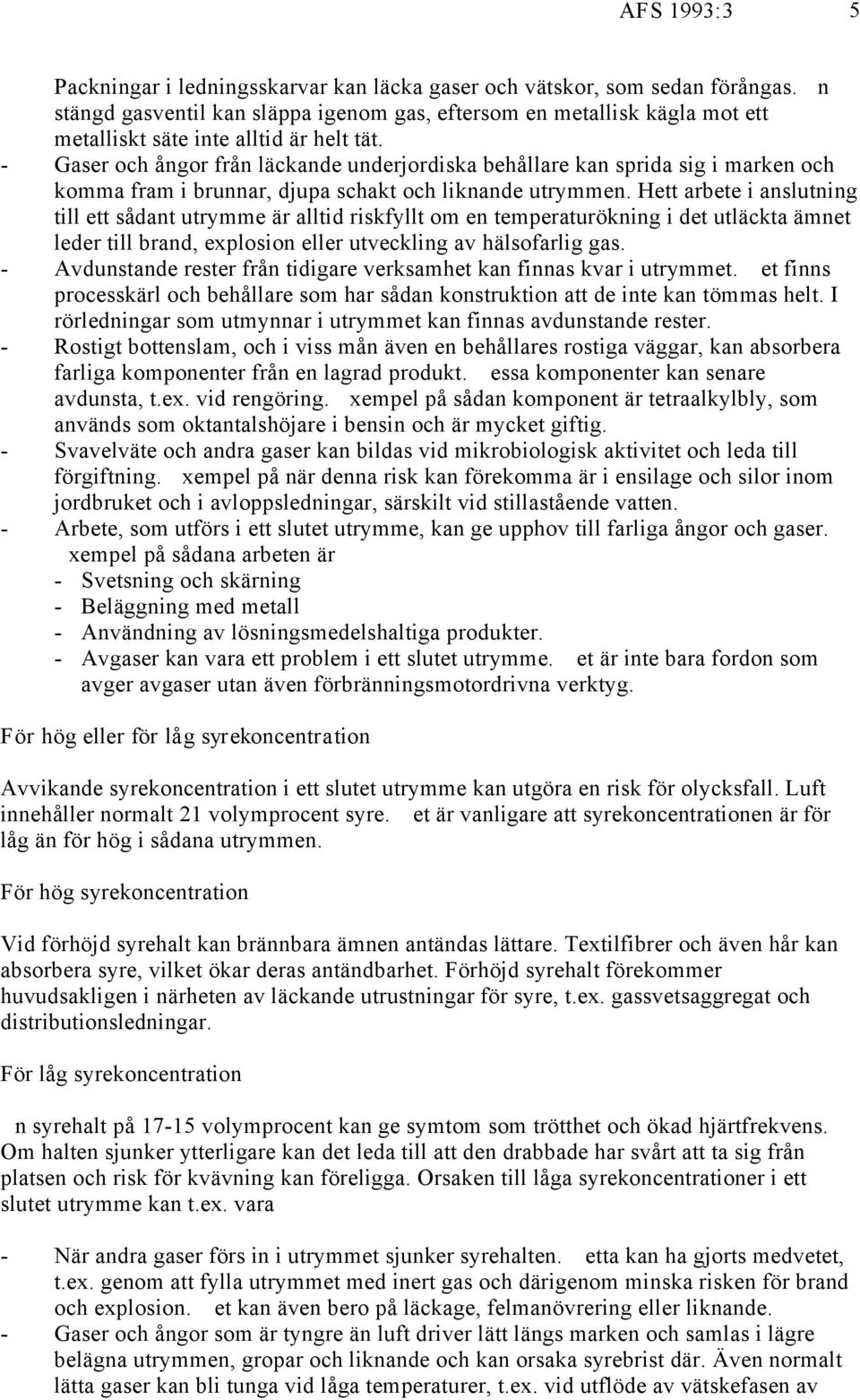 - Gaser och ångor från läckande underjordiska behållare kan sprida sig i marken och komma fram i brunnar, djupa schakt och liknande utrymmen.