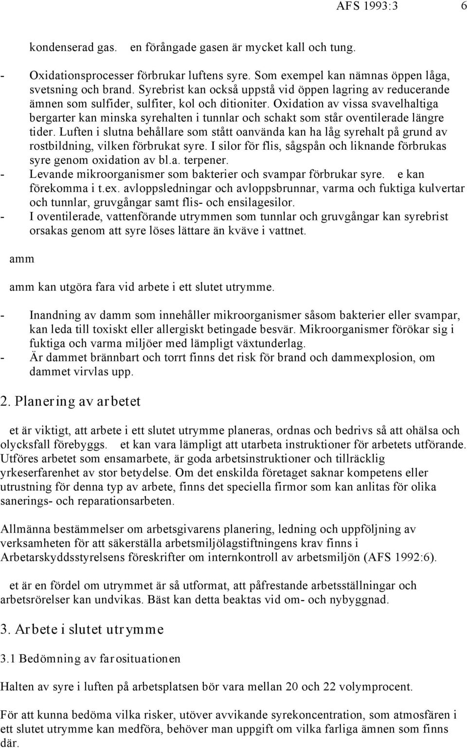 Oxidation av vissa svavelhaltiga bergarter kan minska syrehalten i tunnlar och schakt som står oventilerade längre tider.