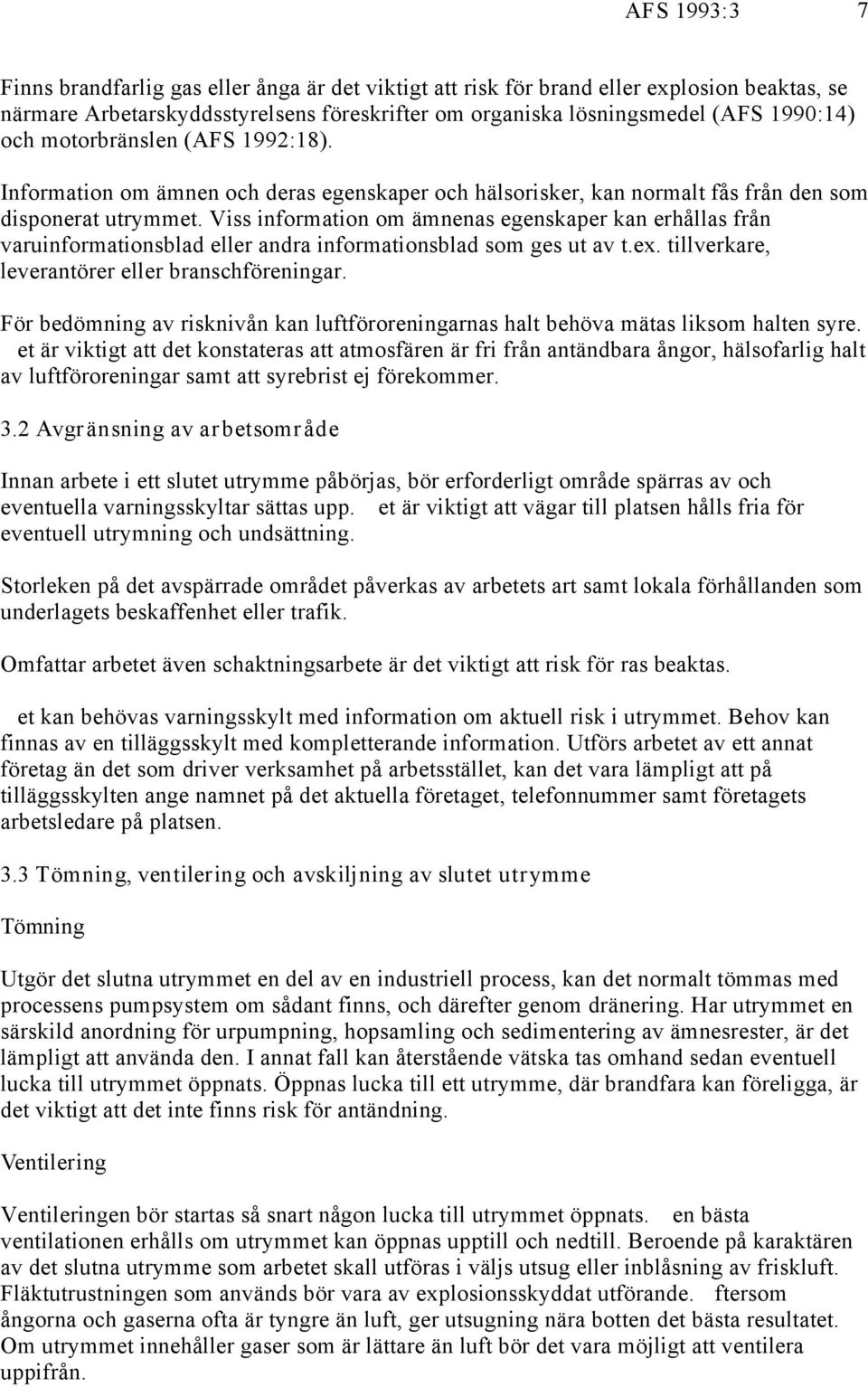 Viss information om ämnenas egenskaper kan erhållas från varuinformationsblad eller andra informationsblad som ges ut av t.ex. tillverkare, leverantörer eller branschföreningar.