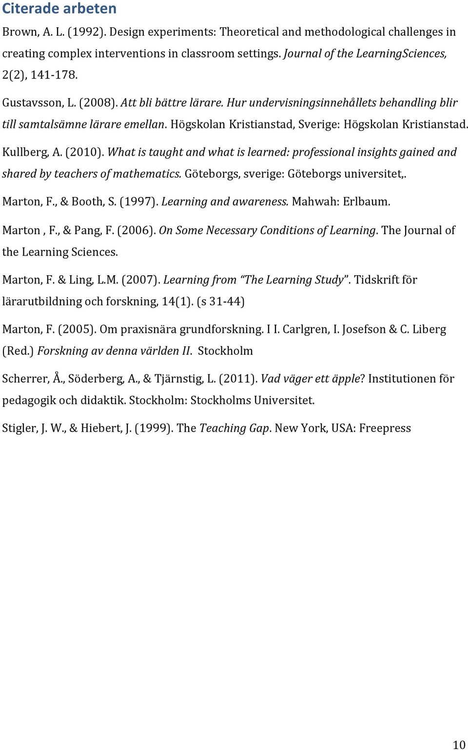 Högskolan Kristianstad, Sverige: Högskolan Kristianstad. Kullberg, A. (2010). What is taught and what is learned: professional insights gained and shared by teachers of mathematics.