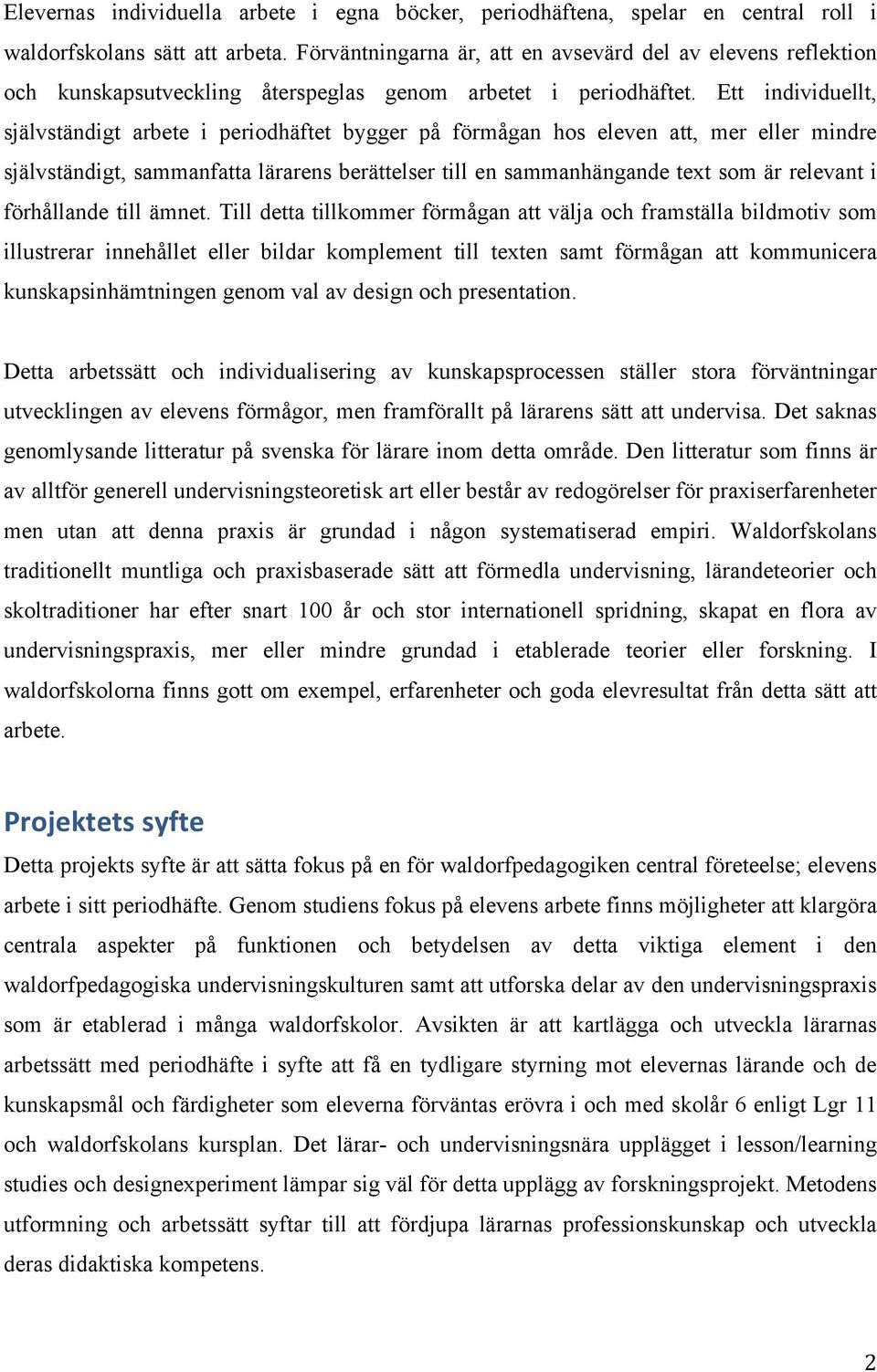 Ett individuellt, självständigt arbete i periodhäftet bygger på förmågan hos eleven att, mer eller mindre självständigt, sammanfatta lärarens berättelser till en sammanhängande text som är relevant i