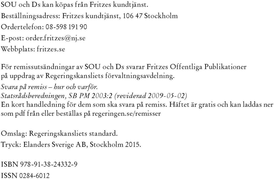 Svara på remiss hur och varför. Statsrådsberedningen, SB PM 2003:2 (reviderad 2009-05-02) En kort handledning för dem som ska svara på remiss.