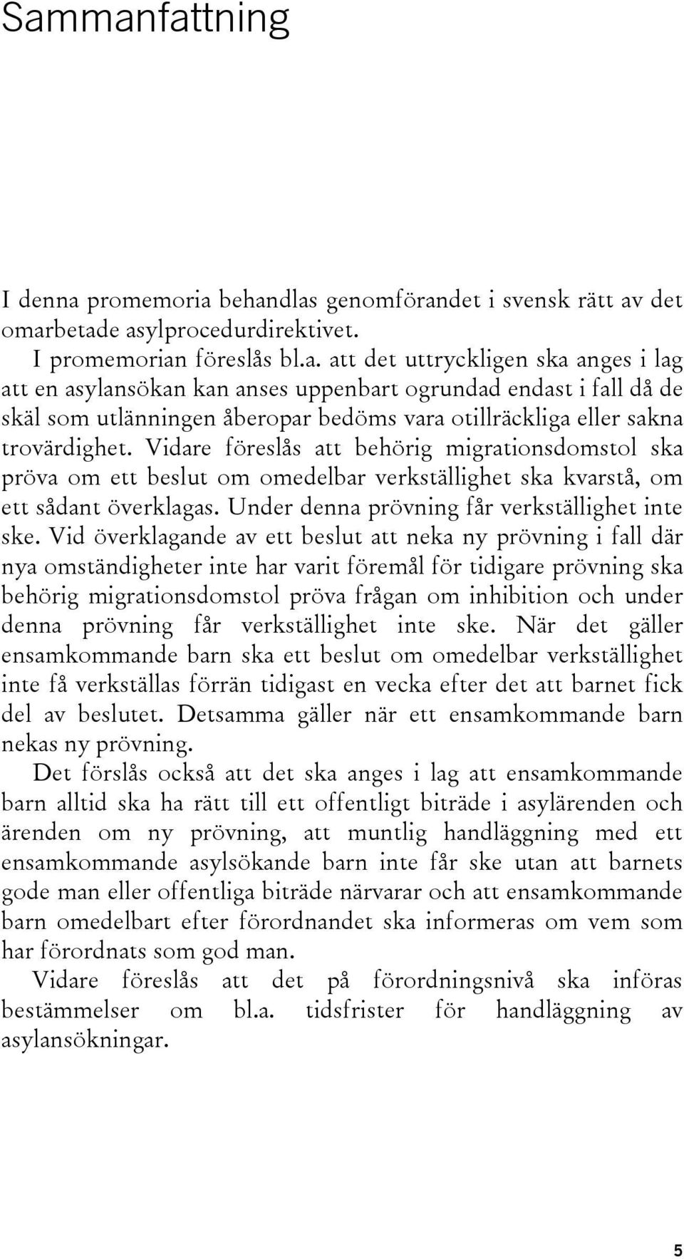 Vid överklagande av ett beslut att neka ny prövning i fall där nya omständigheter inte har varit föremål för tidigare prövning ska behörig migrationsdomstol pröva frågan om inhibition och under denna