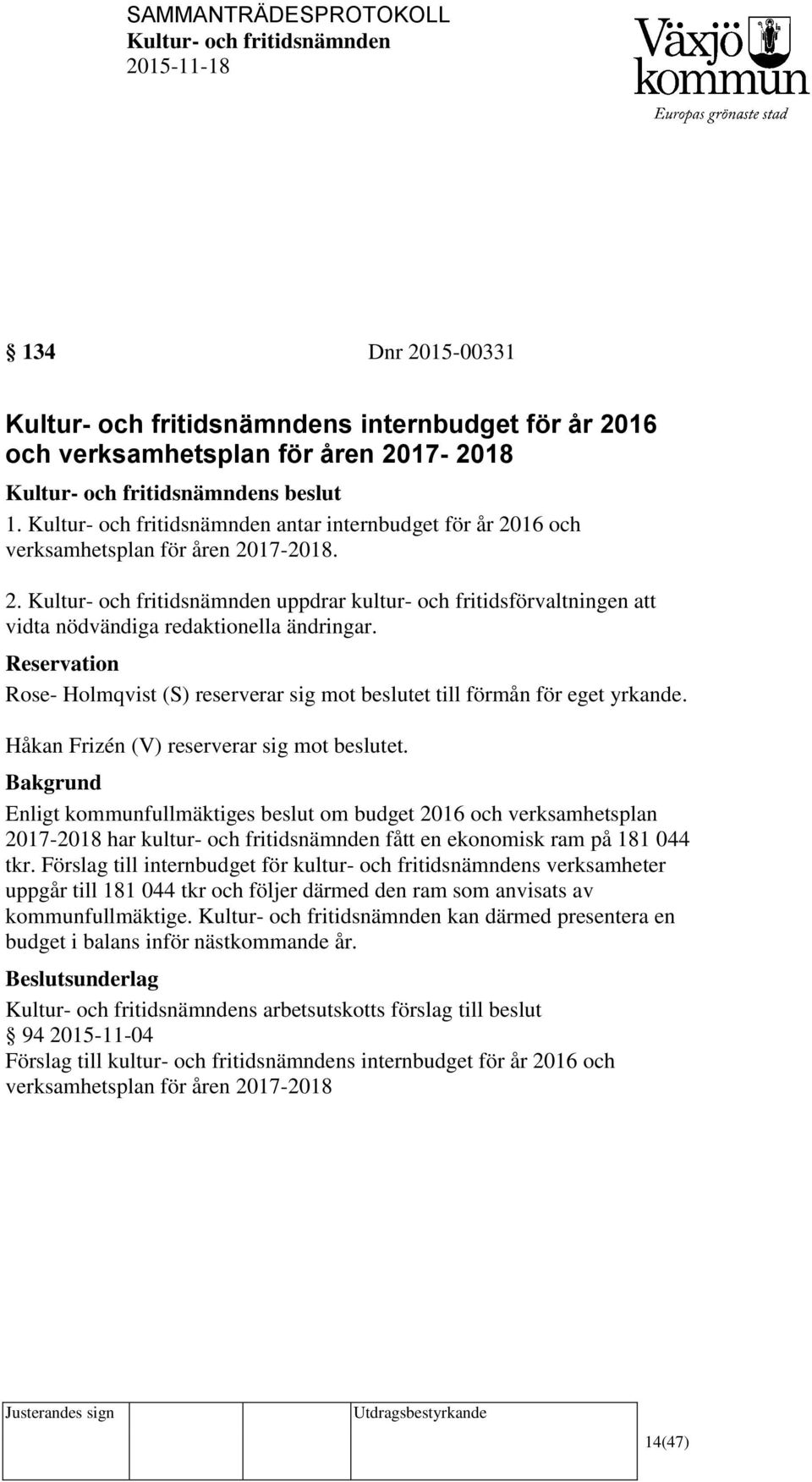 Enligt kommunfullmäktiges beslut om budget 2016 och verksamhetsplan 2017-2018 har kultur- och fritidsnämnden fått en ekonomisk ram på 181 044 tkr.