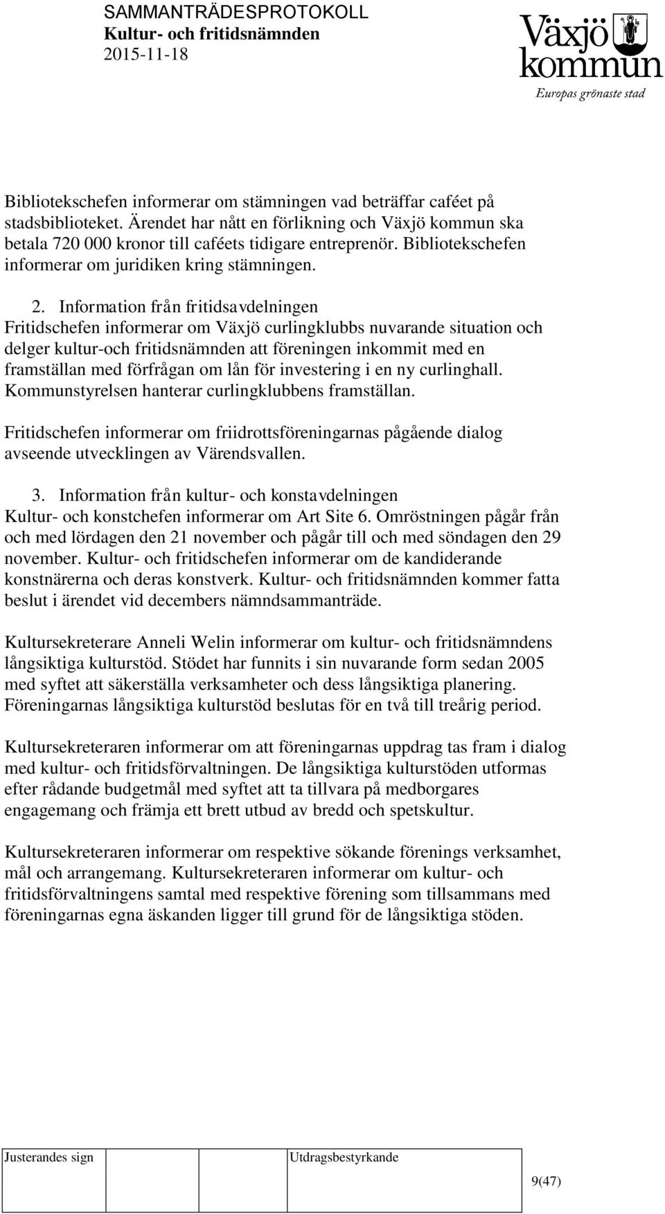 Information från fritidsavdelningen Fritidschefen informerar om Växjö curlingklubbs nuvarande situation och delger kultur-och fritidsnämnden att föreningen inkommit med en framställan med förfrågan