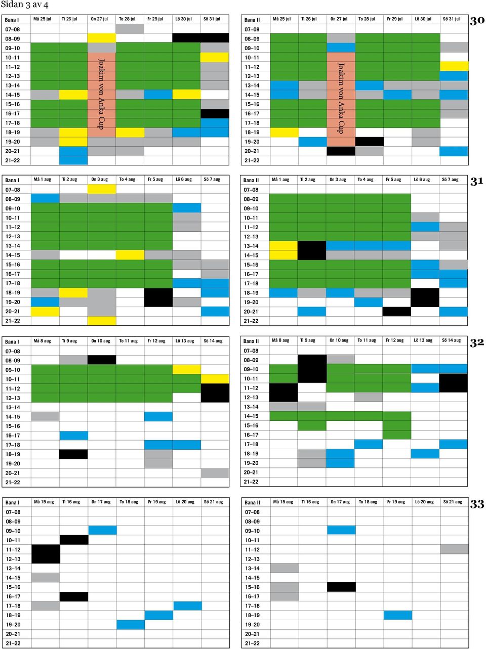Bana I Må 8 aug Ti 9 aug On 10 aug To 11 aug Fr 12 aug Lö 13 aug Sö 14 aug Bana II Må 8 aug Ti 9 aug On 10 aug To 11 aug Fr 12 aug Lö 13 aug Sö 14 aug Joakim von Anka