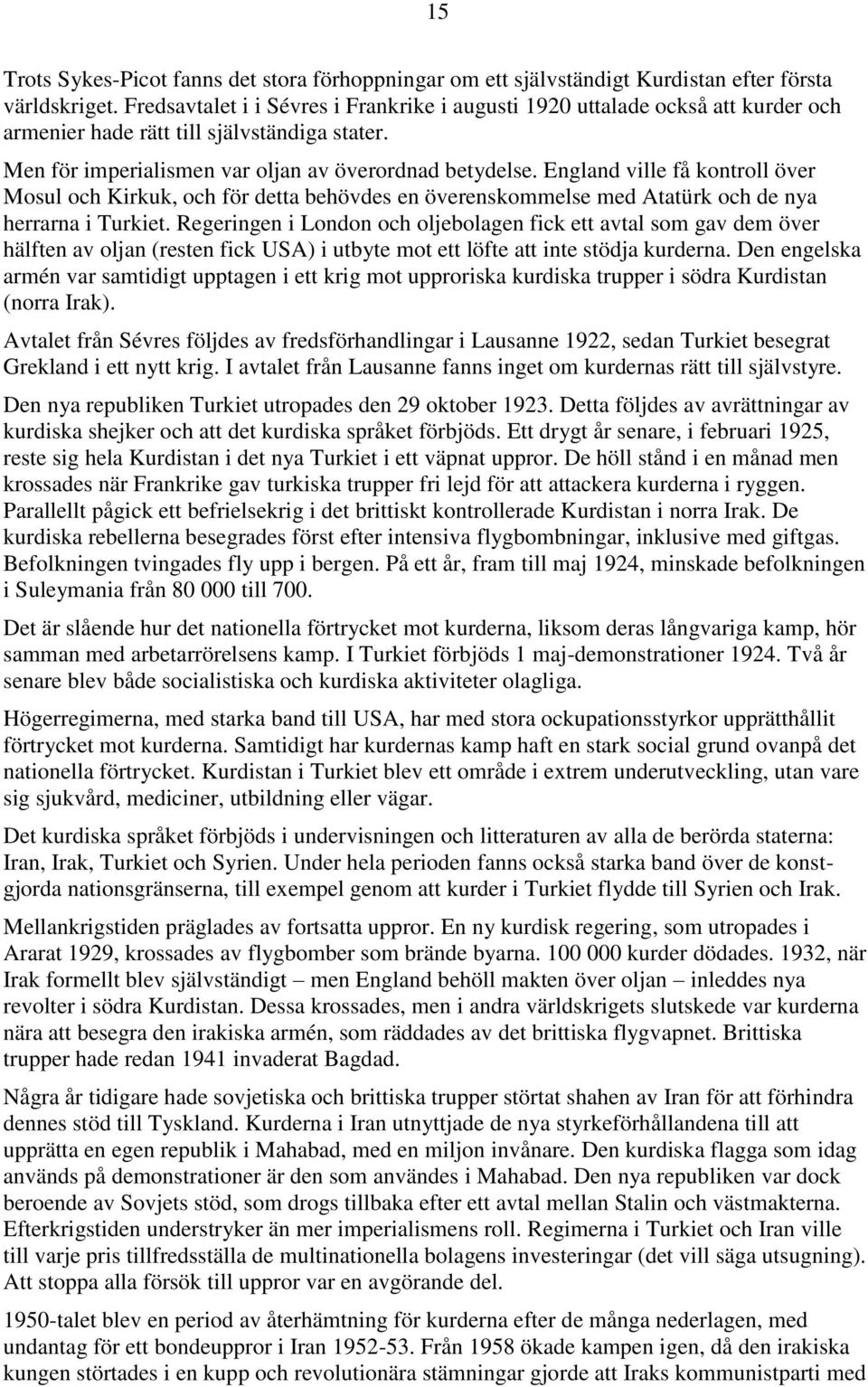 England ville få kontroll över Mosul och Kirkuk, och för detta behövdes en överenskommelse med Atatürk och de nya herrarna i Turkiet.