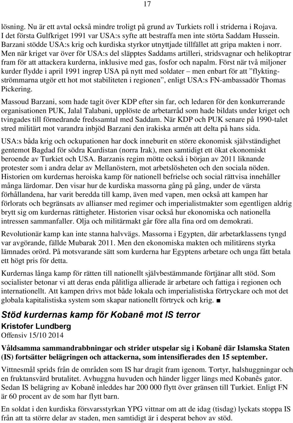 Men när kriget var över för USA:s del släpptes Saddams artilleri, stridsvagnar och helikoptrar fram för att attackera kurderna, inklusive med gas, fosfor och napalm.