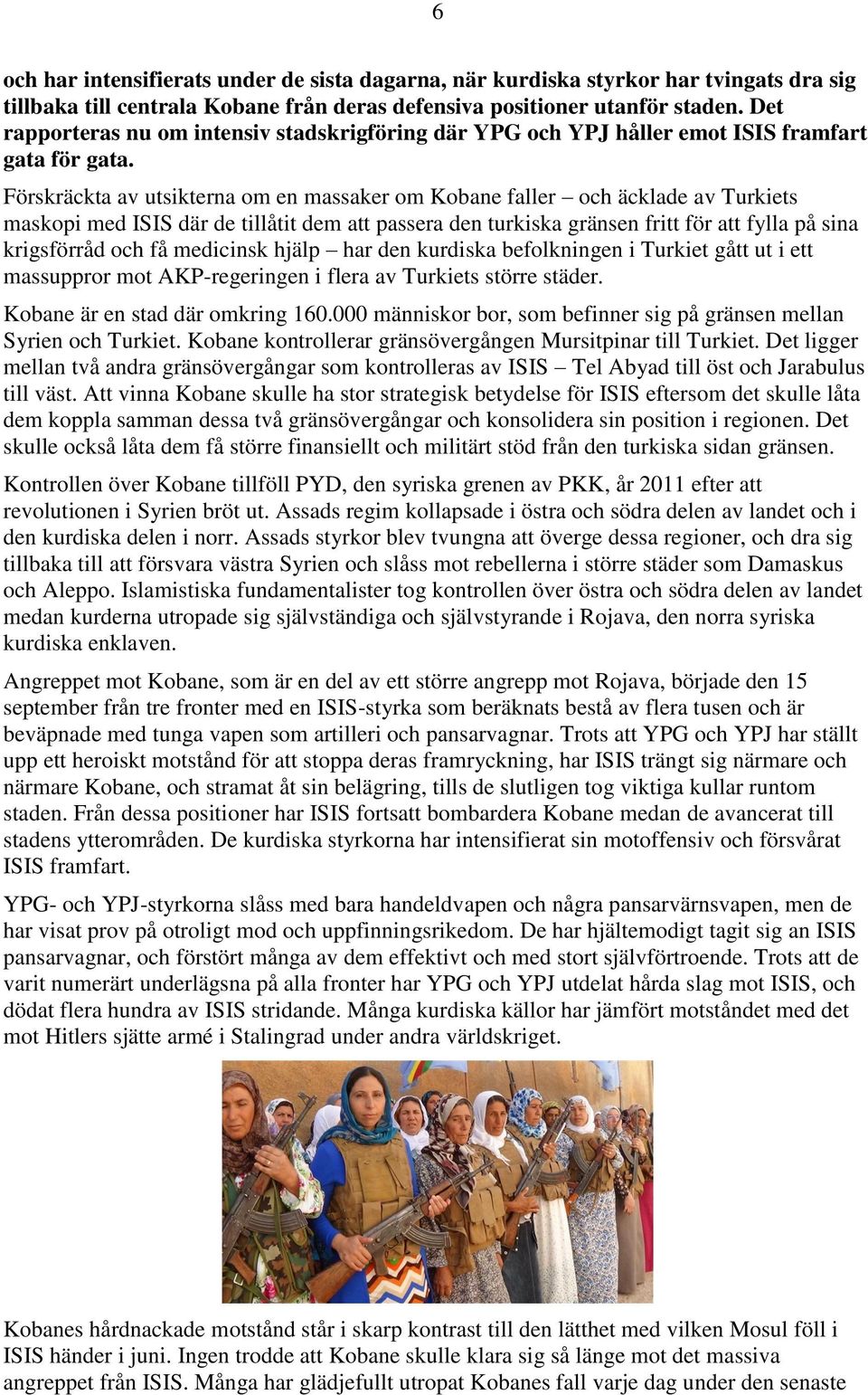 Förskräckta av utsikterna om en massaker om Kobane faller och äcklade av Turkiets maskopi med ISIS där de tillåtit dem att passera den turkiska gränsen fritt för att fylla på sina krigsförråd och få