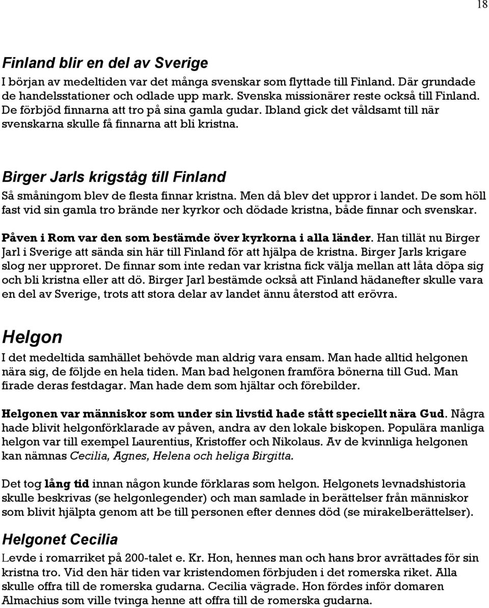 Birger Jarls krigståg till Finland Så småningom blev de flesta finnar kristna. Men då blev det uppror i landet.
