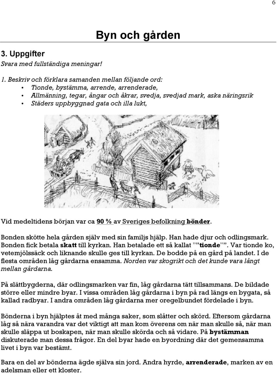 lukt, Vid medeltidens början var ca 90 % av Sveriges befolkning bönder. Bonden skötte hela gården själv med sin familjs hjälp. Han hade djur och odlingsmark. Bonden fick betala skatt till kyrkan.