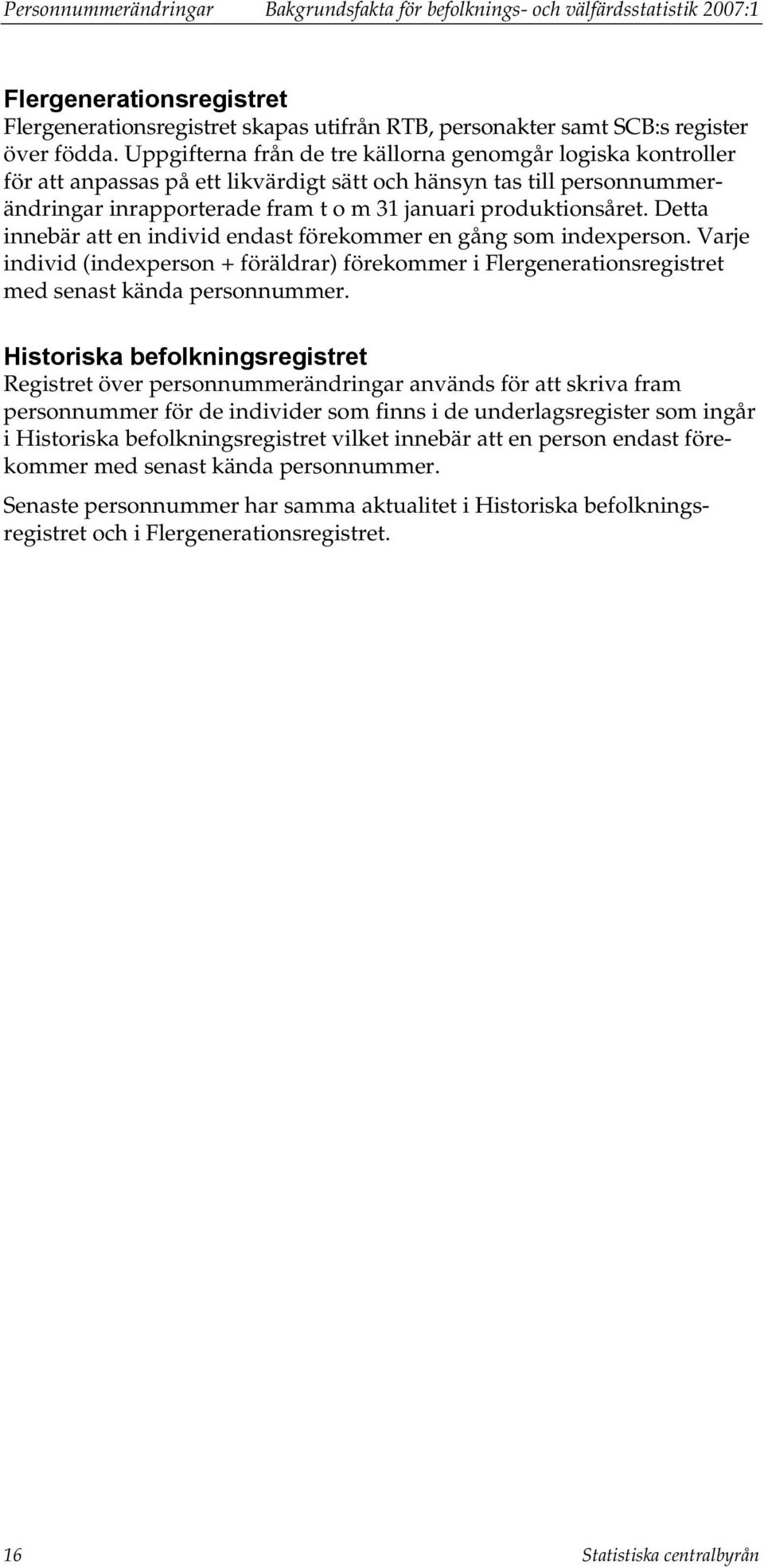 Detta innebär att en individ endast förekommer en gång som indexperson. Varje individ (indexperson + föräldrar) förekommer i Flergenerationsregistret med senast kända personnummer.